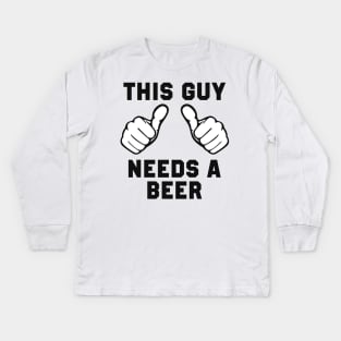 This Guy Needs A Beer Kids Long Sleeve T-Shirt